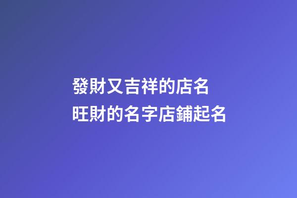 發財又吉祥的店名 旺財的名字店鋪起名-第1張-店鋪起名-玄機派